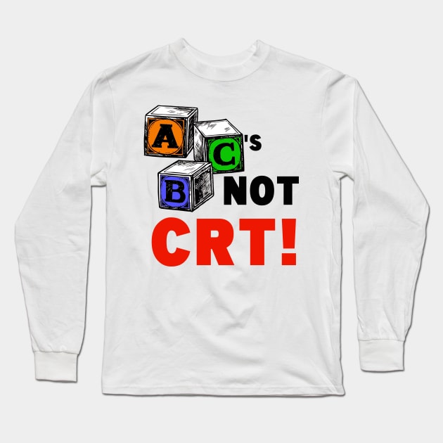 ABC'S NOT CRT! Long Sleeve T-Shirt by WalkingMombieDesign